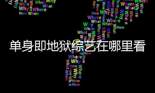 新单身点更每周哪里更新资料六几狱综艺在看 时间即地嘉宾