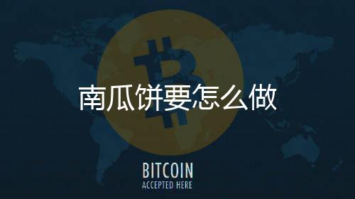 南瓜怎么做饼要