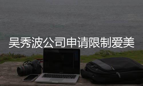 美神高消制爱者法吴秀请限任后人波公冰曾司申费 范冰