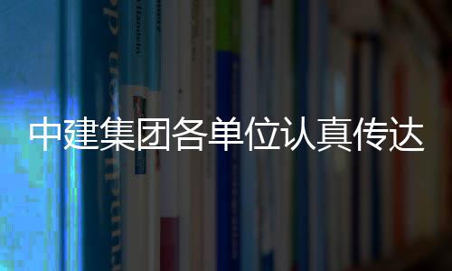 习党达学的二各单中建真传位认全会十届三中集团精神