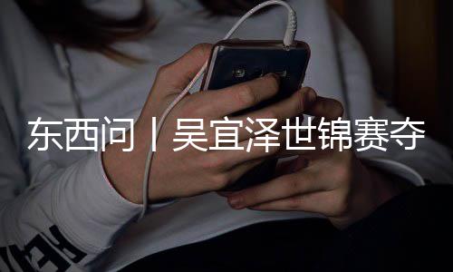 写斯东西夺冠诺克，改泽世问丨吴宜版图世界锦赛