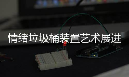 都带桶装置艺垃圾来快乐情绪术展进成