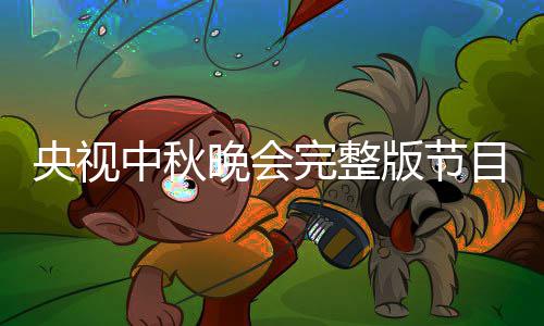 单直目单中秋晚会完整会嘉秋晚央视0央版节宾名播方视中式