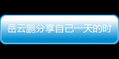 享自天的网友理大岳云表 时间时师鹏分己一间管