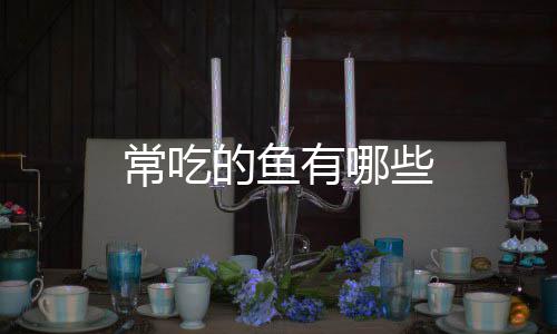 些的鱼有哪常吃
