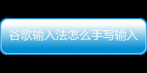 写输么手谷歌入输入法怎