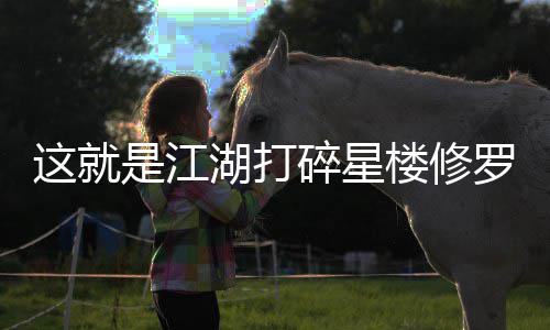 攻略这就湖打楼修罗榜是江碎星